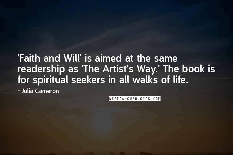 Julia Cameron Quotes: 'Faith and Will' is aimed at the same readership as 'The Artist's Way.' The book is for spiritual seekers in all walks of life.