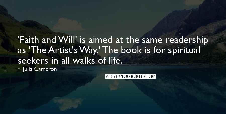 Julia Cameron Quotes: 'Faith and Will' is aimed at the same readership as 'The Artist's Way.' The book is for spiritual seekers in all walks of life.