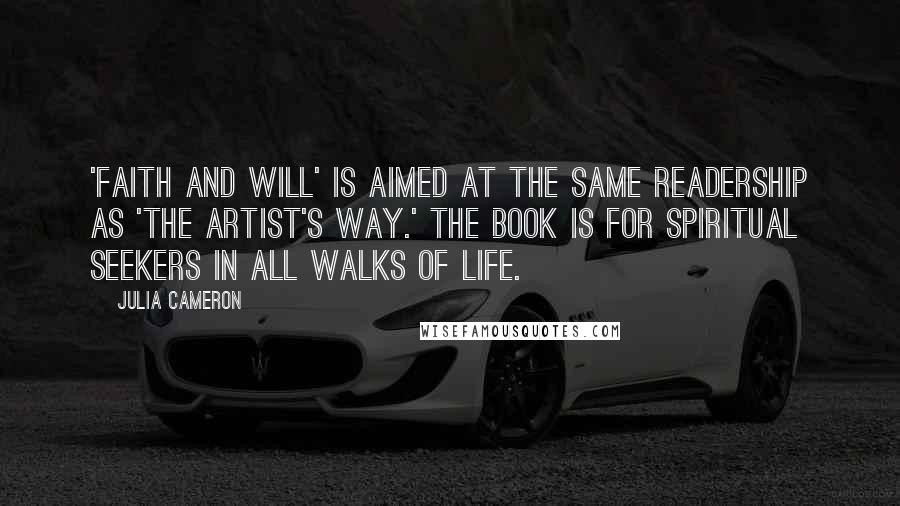 Julia Cameron Quotes: 'Faith and Will' is aimed at the same readership as 'The Artist's Way.' The book is for spiritual seekers in all walks of life.