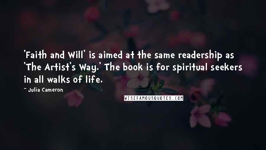 Julia Cameron Quotes: 'Faith and Will' is aimed at the same readership as 'The Artist's Way.' The book is for spiritual seekers in all walks of life.