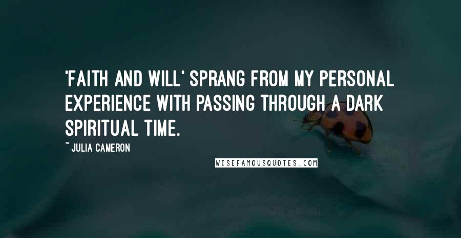Julia Cameron Quotes: 'Faith and Will' sprang from my personal experience with passing through a dark spiritual time.