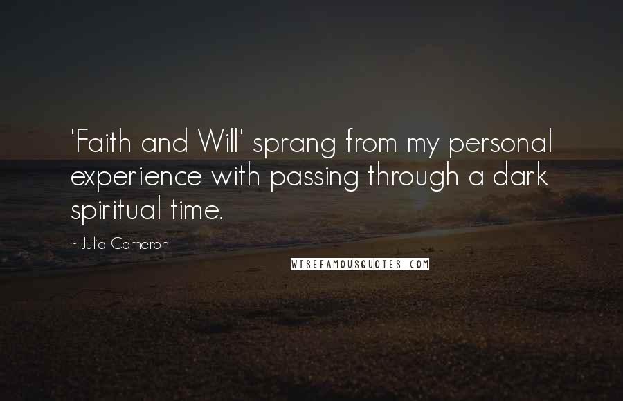 Julia Cameron Quotes: 'Faith and Will' sprang from my personal experience with passing through a dark spiritual time.