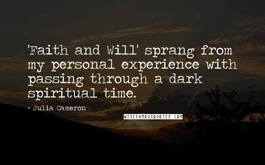 Julia Cameron Quotes: 'Faith and Will' sprang from my personal experience with passing through a dark spiritual time.