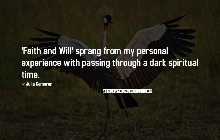 Julia Cameron Quotes: 'Faith and Will' sprang from my personal experience with passing through a dark spiritual time.