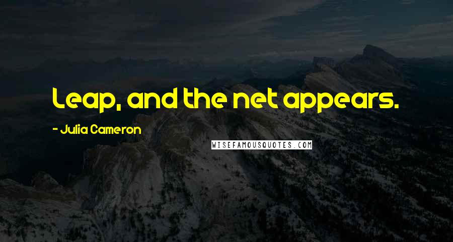 Julia Cameron Quotes: Leap, and the net appears.