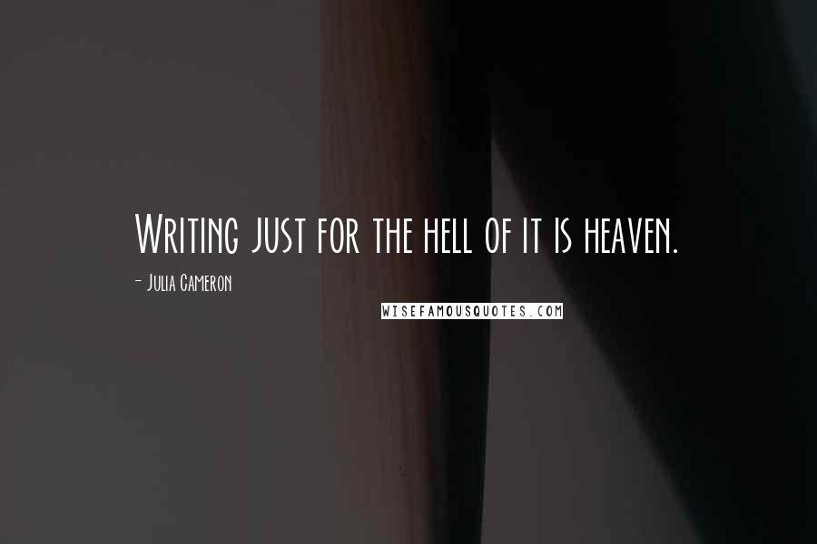 Julia Cameron Quotes: Writing just for the hell of it is heaven.