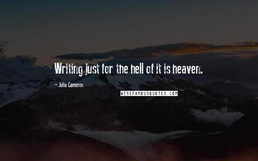 Julia Cameron Quotes: Writing just for the hell of it is heaven.