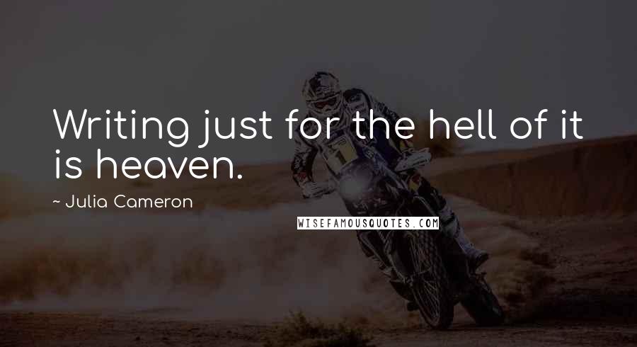 Julia Cameron Quotes: Writing just for the hell of it is heaven.