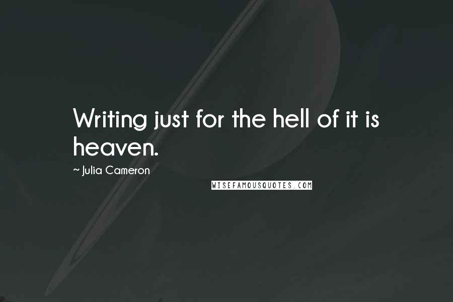 Julia Cameron Quotes: Writing just for the hell of it is heaven.