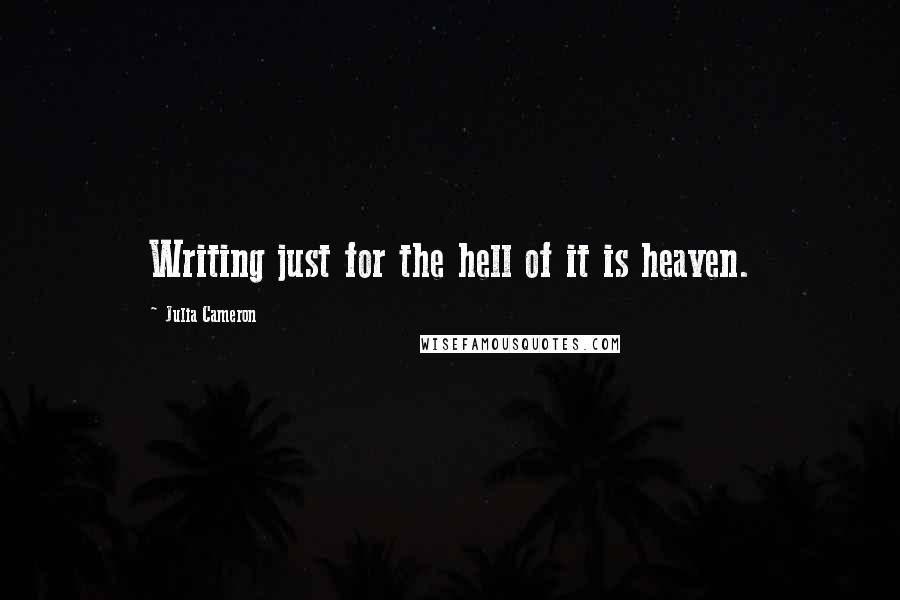 Julia Cameron Quotes: Writing just for the hell of it is heaven.