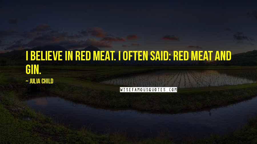 Julia Child Quotes: I believe in red meat. I often said: red meat and gin.