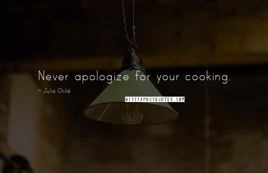 Julia Child Quotes: Never apologize for your cooking.