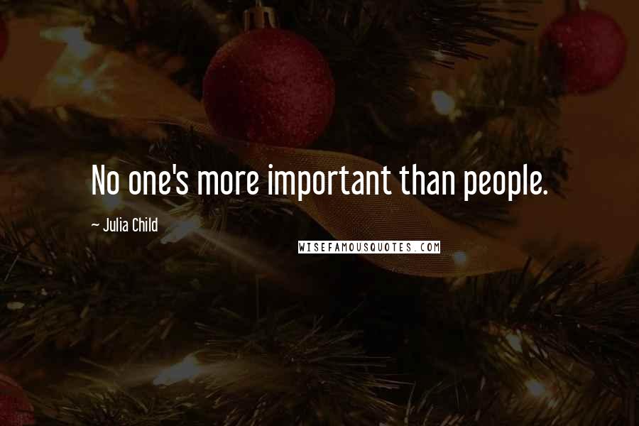Julia Child Quotes: No one's more important than people.