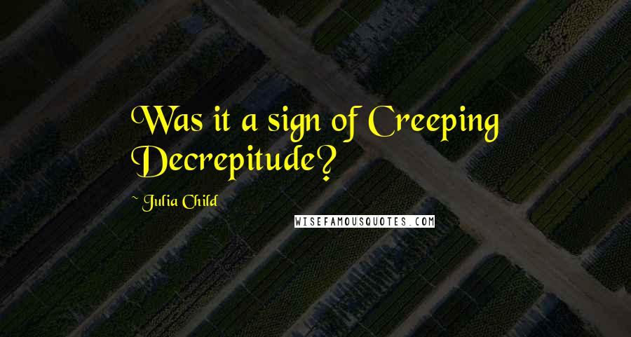 Julia Child Quotes: Was it a sign of Creeping Decrepitude?