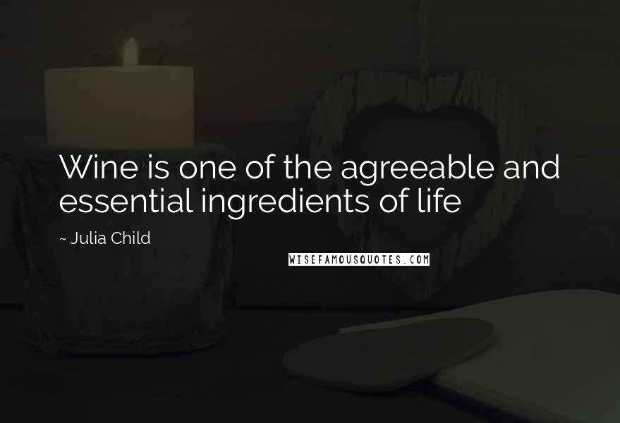 Julia Child Quotes: Wine is one of the agreeable and essential ingredients of life