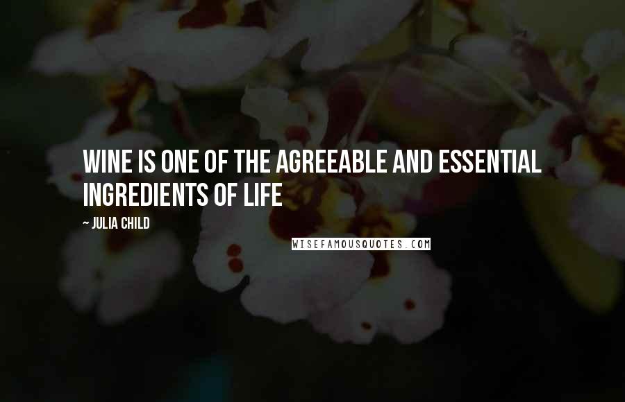 Julia Child Quotes: Wine is one of the agreeable and essential ingredients of life