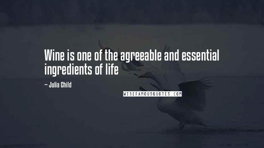 Julia Child Quotes: Wine is one of the agreeable and essential ingredients of life