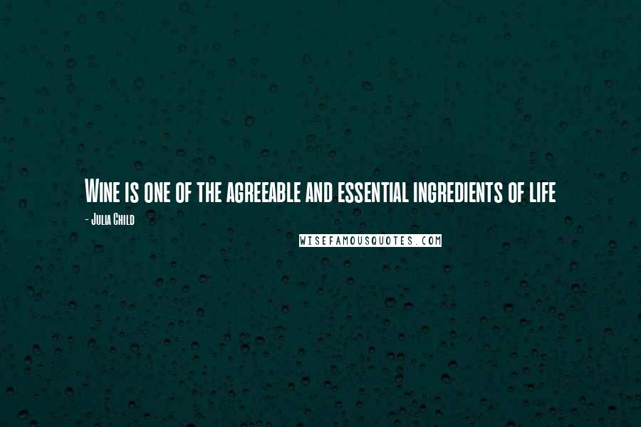 Julia Child Quotes: Wine is one of the agreeable and essential ingredients of life