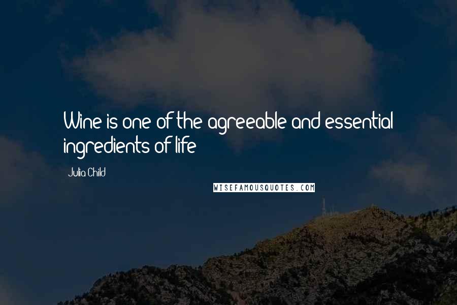 Julia Child Quotes: Wine is one of the agreeable and essential ingredients of life