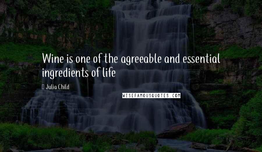 Julia Child Quotes: Wine is one of the agreeable and essential ingredients of life