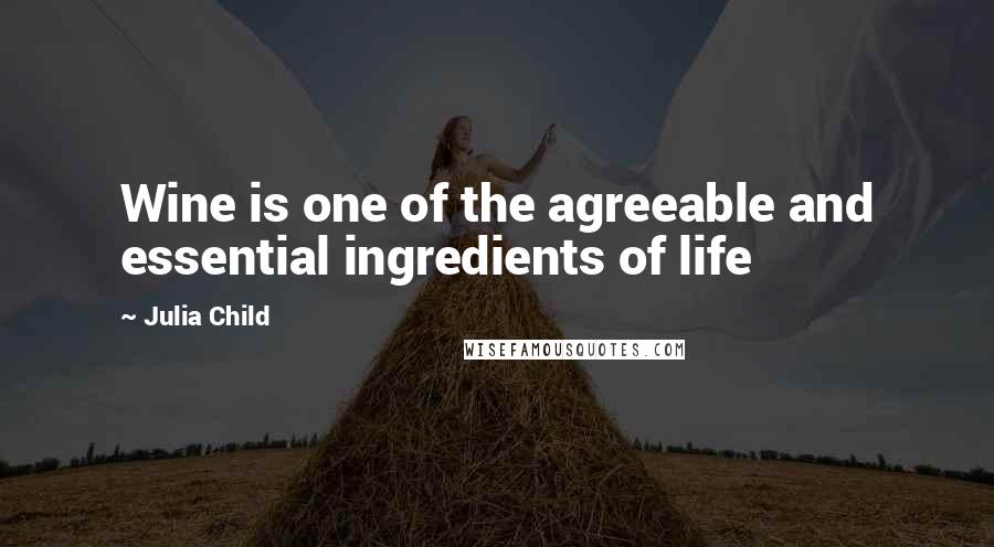 Julia Child Quotes: Wine is one of the agreeable and essential ingredients of life