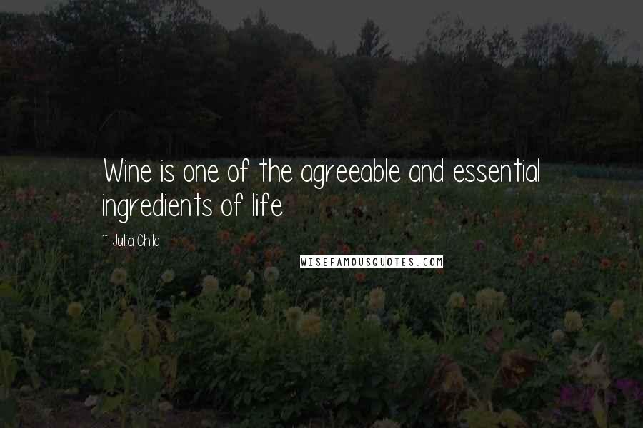 Julia Child Quotes: Wine is one of the agreeable and essential ingredients of life