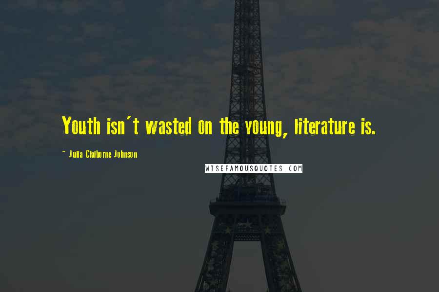 Julia Claiborne Johnson Quotes: Youth isn't wasted on the young, literature is.