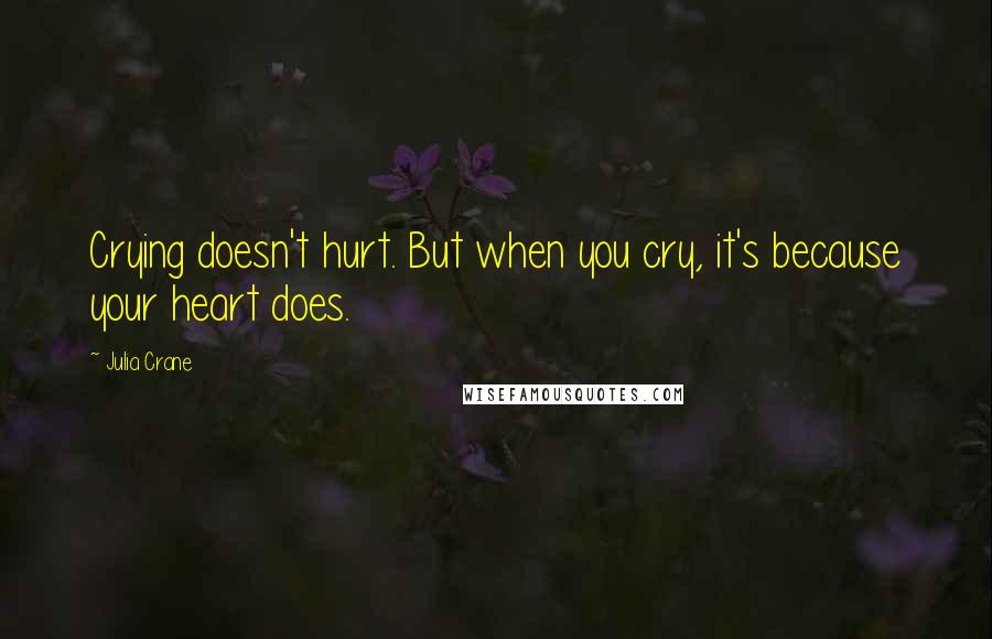 Julia Crane Quotes: Crying doesn't hurt. But when you cry, it's because your heart does.