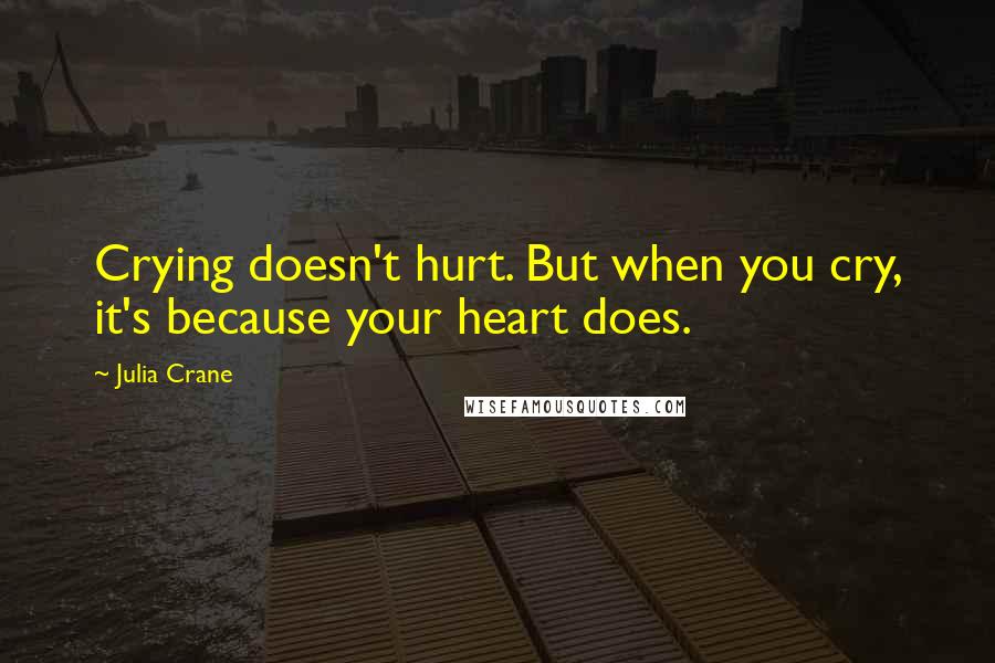 Julia Crane Quotes: Crying doesn't hurt. But when you cry, it's because your heart does.