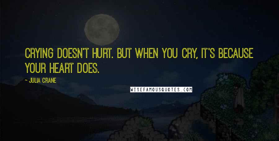 Julia Crane Quotes: Crying doesn't hurt. But when you cry, it's because your heart does.