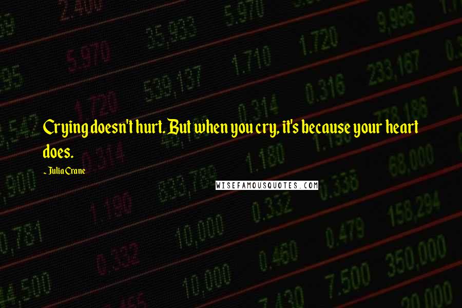 Julia Crane Quotes: Crying doesn't hurt. But when you cry, it's because your heart does.