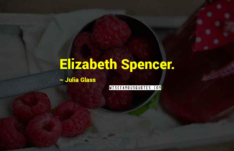 Julia Glass Quotes: Elizabeth Spencer.