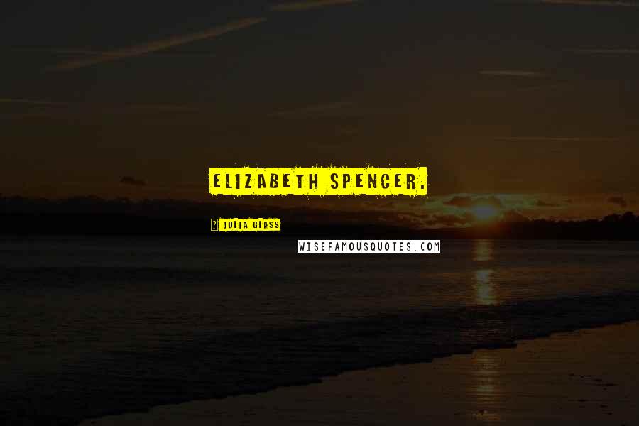 Julia Glass Quotes: Elizabeth Spencer.