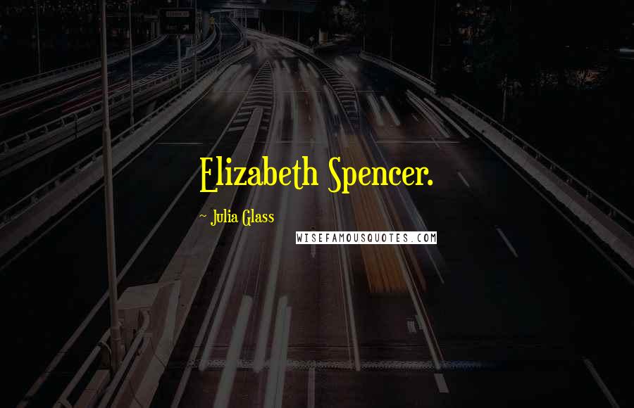 Julia Glass Quotes: Elizabeth Spencer.