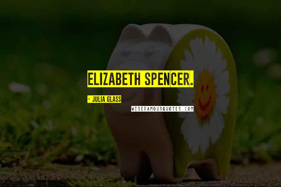 Julia Glass Quotes: Elizabeth Spencer.