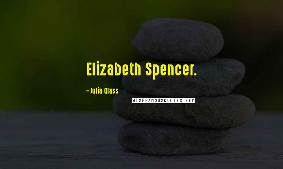 Julia Glass Quotes: Elizabeth Spencer.