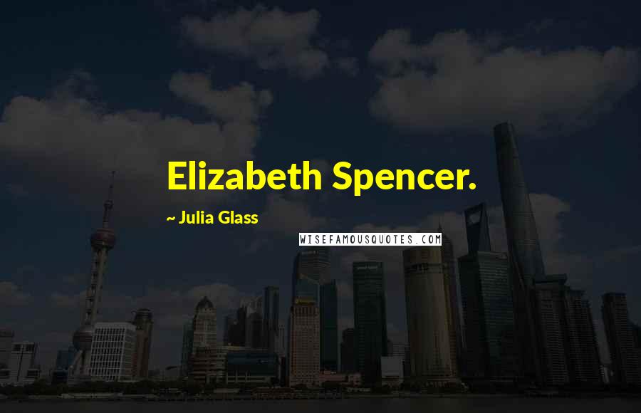 Julia Glass Quotes: Elizabeth Spencer.