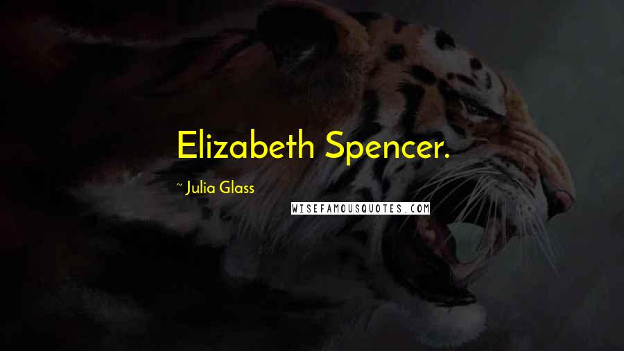 Julia Glass Quotes: Elizabeth Spencer.