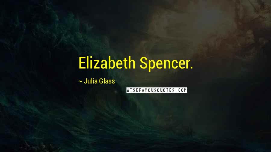 Julia Glass Quotes: Elizabeth Spencer.