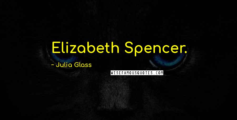 Julia Glass Quotes: Elizabeth Spencer.