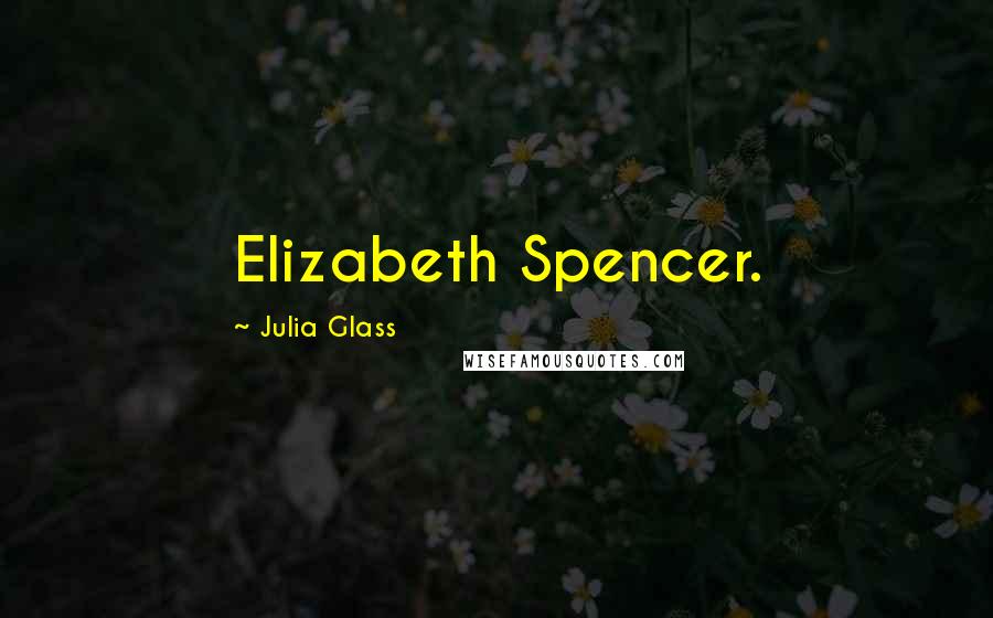 Julia Glass Quotes: Elizabeth Spencer.