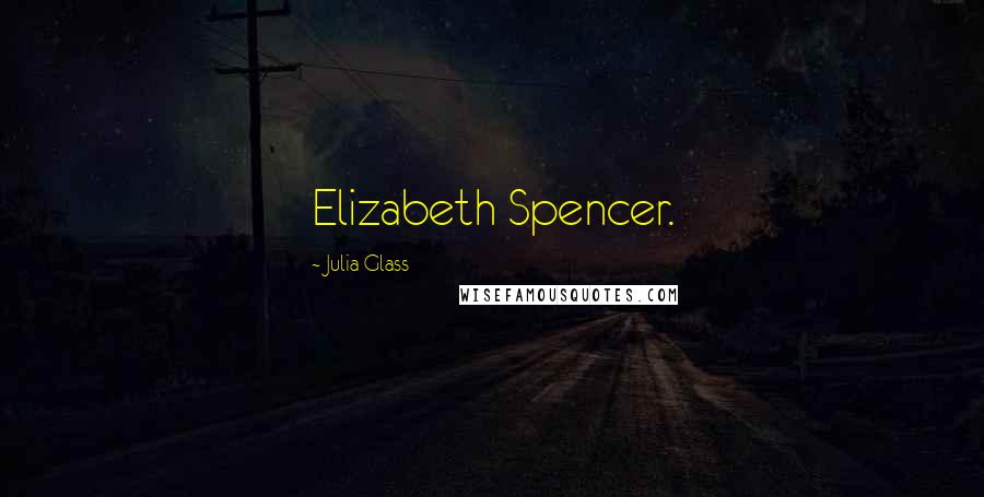 Julia Glass Quotes: Elizabeth Spencer.