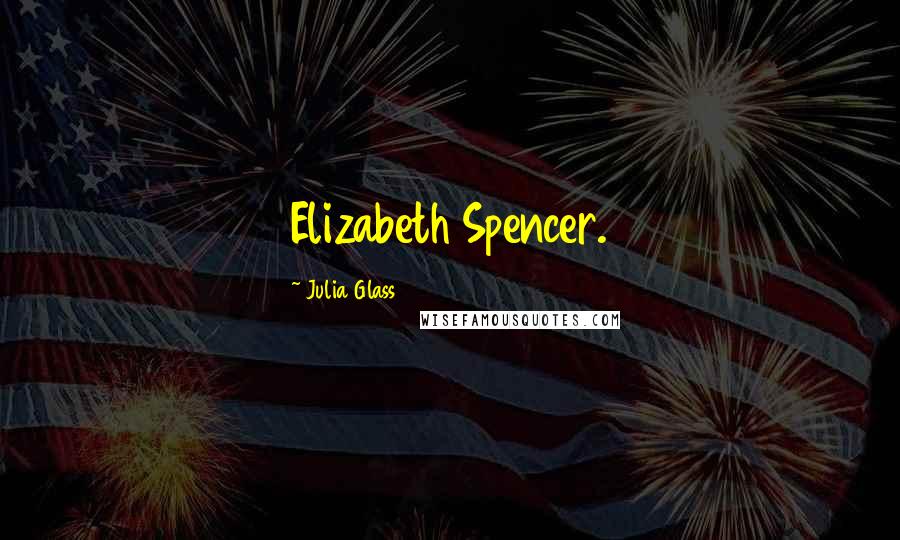 Julia Glass Quotes: Elizabeth Spencer.