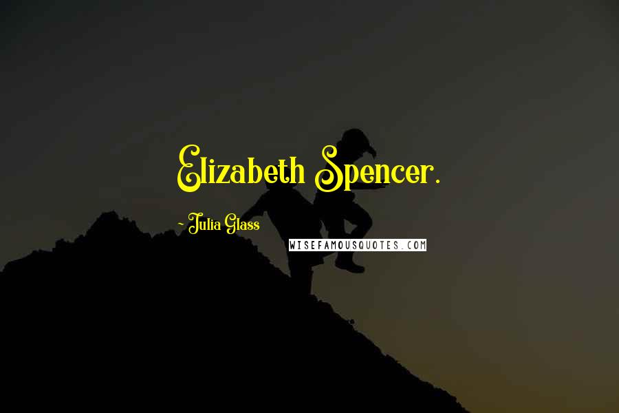 Julia Glass Quotes: Elizabeth Spencer.