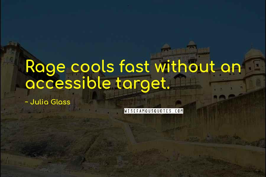 Julia Glass Quotes: Rage cools fast without an accessible target.