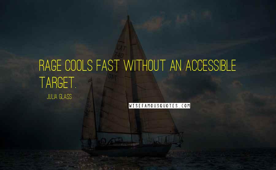 Julia Glass Quotes: Rage cools fast without an accessible target.