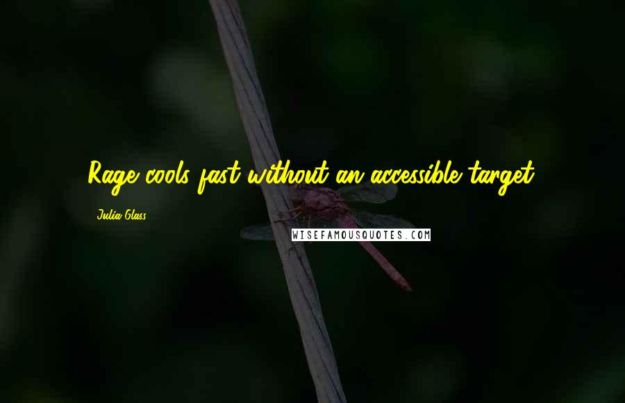 Julia Glass Quotes: Rage cools fast without an accessible target.