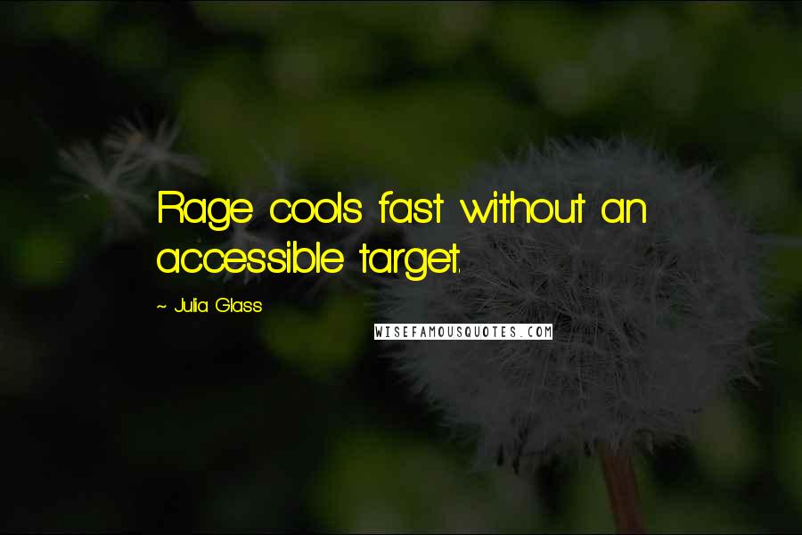 Julia Glass Quotes: Rage cools fast without an accessible target.