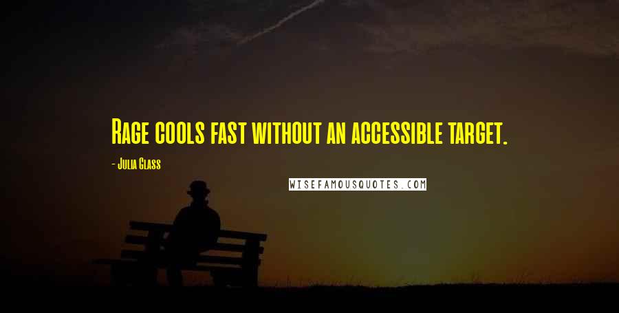 Julia Glass Quotes: Rage cools fast without an accessible target.