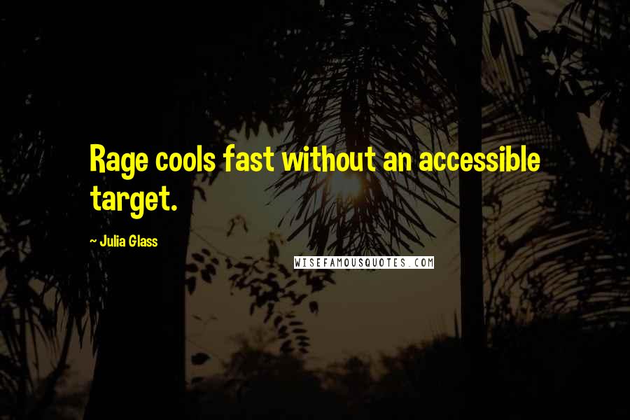 Julia Glass Quotes: Rage cools fast without an accessible target.